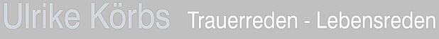 Ulrike Koerbs - Trauerreden - Lebensreden